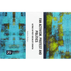 Fan Activism, Protest and Politics: Ultras in Post-Socialist Croatia