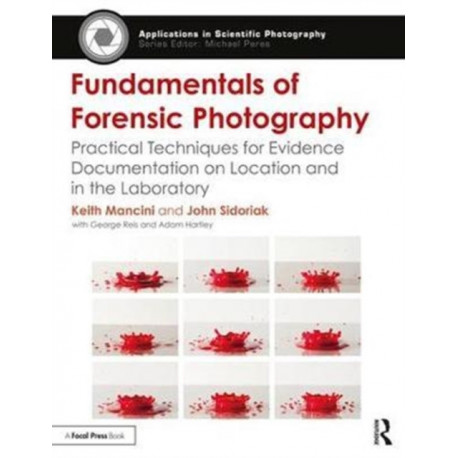 Fundamentals of Forensic Photography: Practical Techniques for Evidence Documentation on Location and in the Laboratory