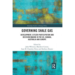 Governing Shale Gas: Development, Citizen Participation and Decision Making in the US, Canada, Australia and Europe