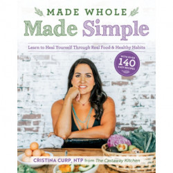 Made Whole Made Simple: Learn to Heal Yourself Through Real Food & Healthy Habits