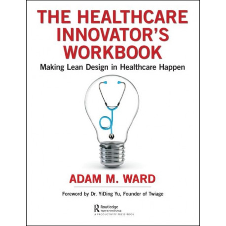 The Healthcare Innovator's Workbook: Making Lean Design in Healthcare Happen
