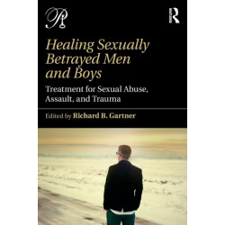 Healing Sexually Betrayed Men and Boys: Treatment for Sexual Abuse, Assault, and Trauma