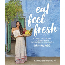 Eat Feel Fresh: A Contemporary Plant-based Ayurvedic Cookbook