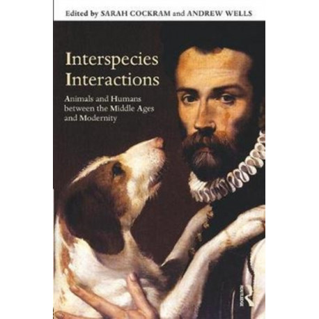 Interspecies Interactions: Animals and Humans between the Middle Ages and Modernity
