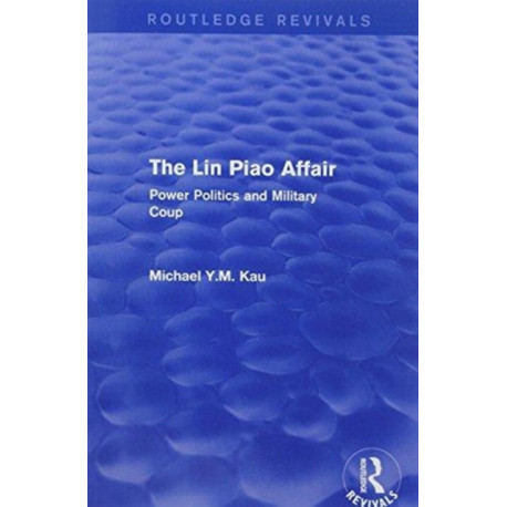 The Lin Piao Affair (Routledge Revivals): Power Politics and Military Coup