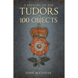 A History of the Tudors in 100 Objects
