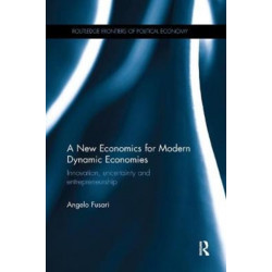 A New Economics for Modern Dynamic Economies: Innovation, uncertainty and entrepreneurship