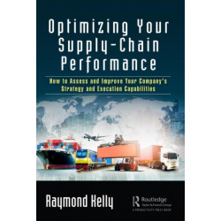 Optimizing Your Supply-Chain Performance: How to Assess and Improve Your Company's Strategy and Execution Capabilities