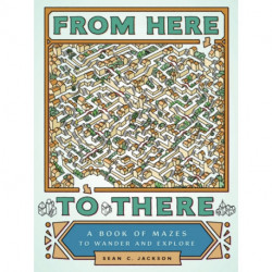 From Here to There: A Book of Mazes to Wander and Explore