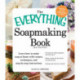 The Everything Soapmaking Book: Learn How to Make Soap at Home with Recipes, Techniques, and Step-by-Step Instructions - Purchase the right equipment and safety gear, Master recipes for bar, facial, and liquid soaps, and Package and sell your creations