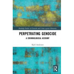 Perpetrating Genocide: A Criminological Account