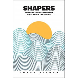 Shapers: Reinvent the Way You Work and Change the Future
