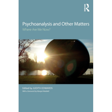 Psychoanalysis and Other Matters: Where Are We Now?