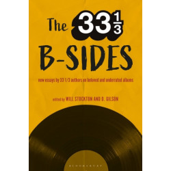 The 33 1/3 B-sides: New Essays by 33 1/3 Authors on Beloved and Underrated Albums