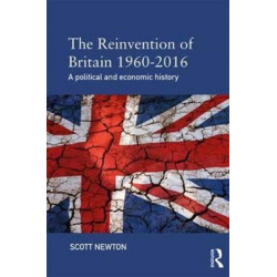 The Reinvention of Britain 1960-2016: A Political and Economic History