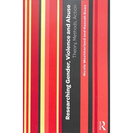 Researching Gender, Violence and Abuse: Theory, Methods, Action