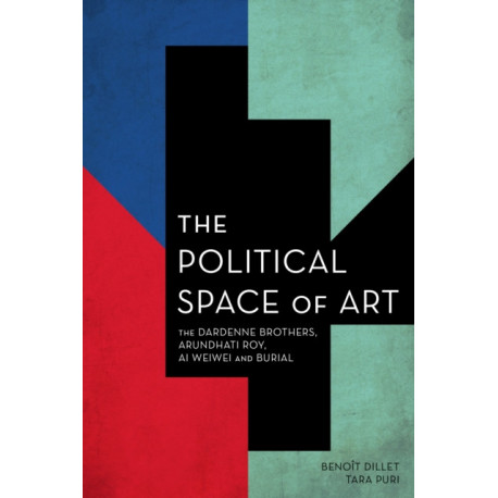 The Political Space of Art: The Dardenne Brothers, Arundhati Roy, Ai Weiwei and Burial