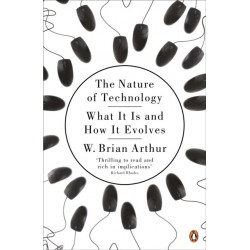 The Nature of Technology: What It Is and How It Evolves