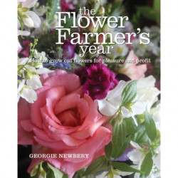 The Flower Farmer's Year: How to grow cut flowers for pleasure and profit