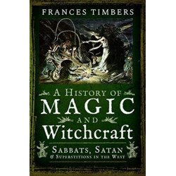 A History of Magic and Witchcraft: Sabbats, Satan and Superstitions in the West