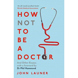 How Not to be a Doctor: And Other Essays