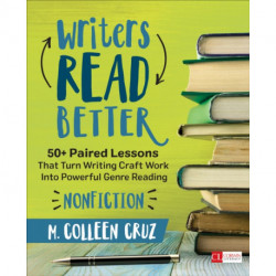 Writers Read Better: Nonfiction: 50+ Paired Lessons That Turn Writing Craft Work Into Powerful Genre Reading