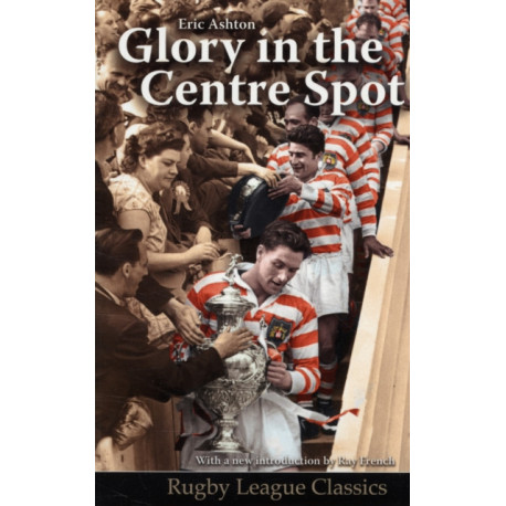 Glory in the Centre Spot: The Eric Ashton Story
