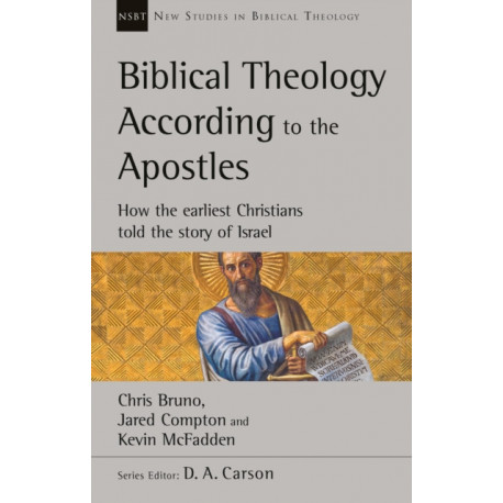 Biblical Theology According to the Apostles: How The Earliest Christians Told The Story Of Israel