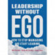 Leadership without Ego: How to stop managing and start leading