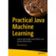 Practical Java Machine Learning: Projects with Google Cloud Platform and Amazon Web Services