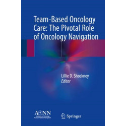 Team-Based Oncology Care: The Pivotal Role of Oncology Navigation