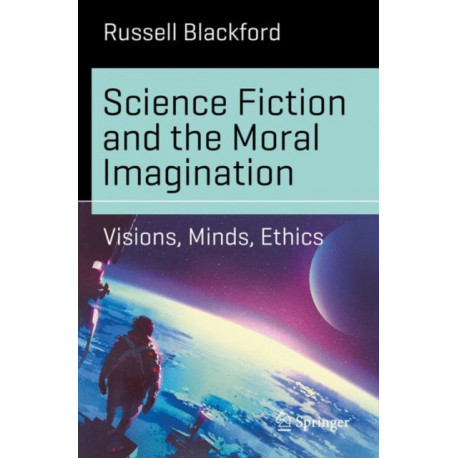Science Fiction and the Moral Imagination: Visions, Minds, Ethics