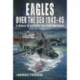 Eagles over the Sea, 1943-45: A History of Luftwaffe Maritime Operations