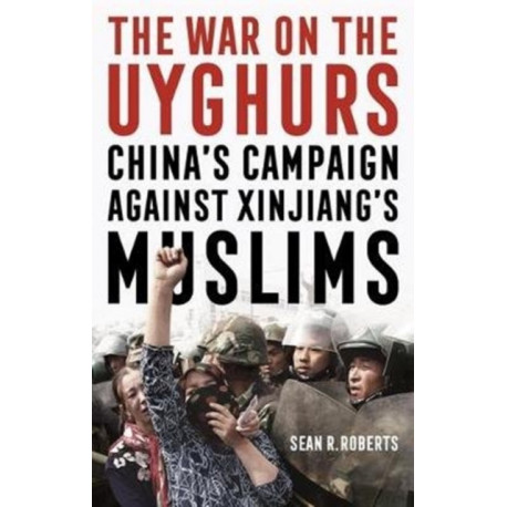 The War on the Uyghurs: China's Campaign Against Xinjiang's Muslims