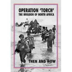 Torch Operation 'Torch' The Invasion of North Africa: Then and Now