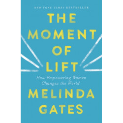 The Moment of Lift: How Empowering Women Changes the World