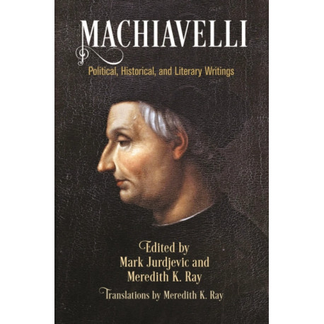 Machiavelli: Political, Historical, and Literary Writings
