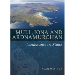Mull, Iona & Ardnamurchan: Landscapes in Stone
