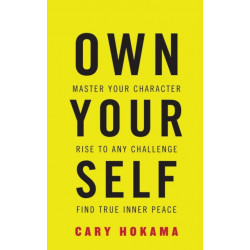 Own Your Self: Master Your Character, Rise to Any Challenge, Find True Inner Peace