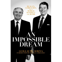 An Impossible Dream: Reagan, Gorbachev, and a World Without the Bomb