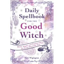 Daily Spellbook for the Good Witch: Quick, Simple, and Practical Magic for Every Day of the Year