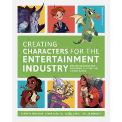 Creating Characters for the Entertainment Industry: Develop Spectacular Designs from Basic Concepts