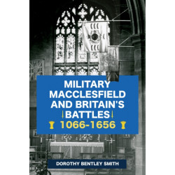 Military Macclesfield and Britain's Battles 1066-1656