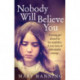 Nobody Will Believe You: A Story of Unbreakable Courage