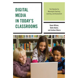 Digital Media in Today's Classrooms: The Potential for Meaningful Teaching, Learning, and Assessment