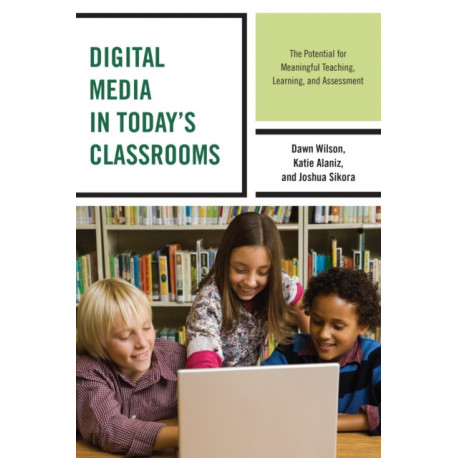 Digital Media in Today's Classrooms: The Potential for Meaningful Teaching, Learning, and Assessment