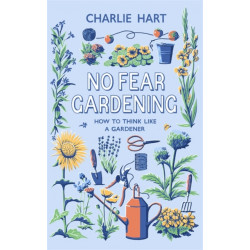 No Fear Gardening: How To Think Like a Gardener