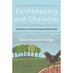 Earthkeeping and Character: Exploring a Christian Ecological Virtue Ethic