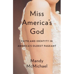 Miss America's God: Faith and Identity in America's Oldest Pageant