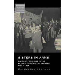 Sisters in Arms: Militant Feminisms in the Federal Republic of Germany since 1968
